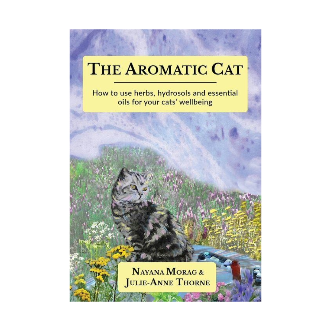 The Aromatic Cat: How to use herbs, hydrosols and essential oils for your cat's wellbeing