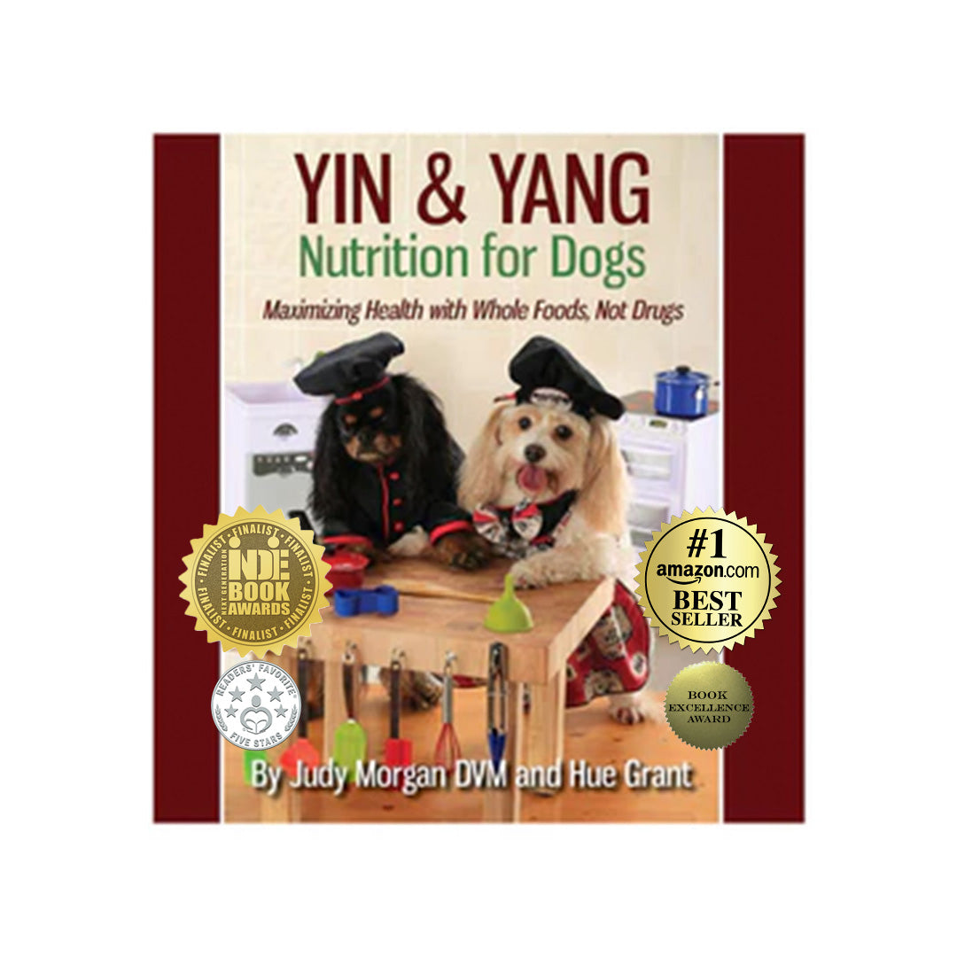 Yin & Yang Nutrition for Dogs: Maximizing Health With Whole Foods, Not Drugs